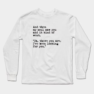 And Then My Soul Saw You And It Kind Of Went Oh There You Are, Spiritual Romantic Quote Long Sleeve T-Shirt